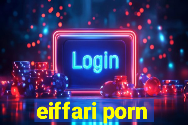 eiffari porn