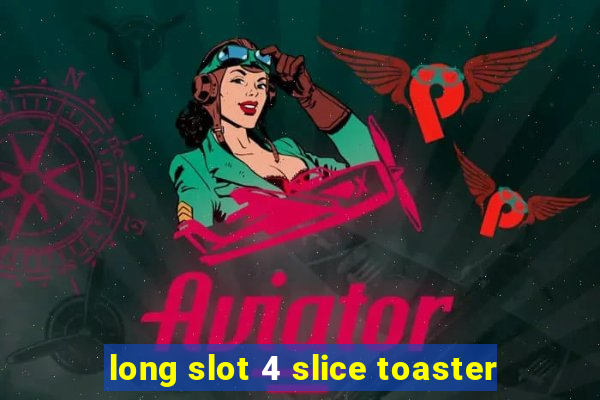 long slot 4 slice toaster