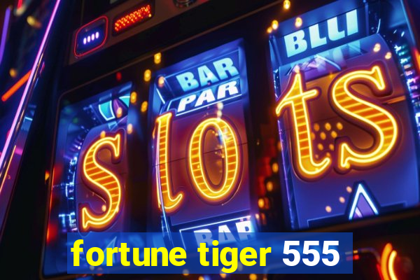 fortune tiger 555