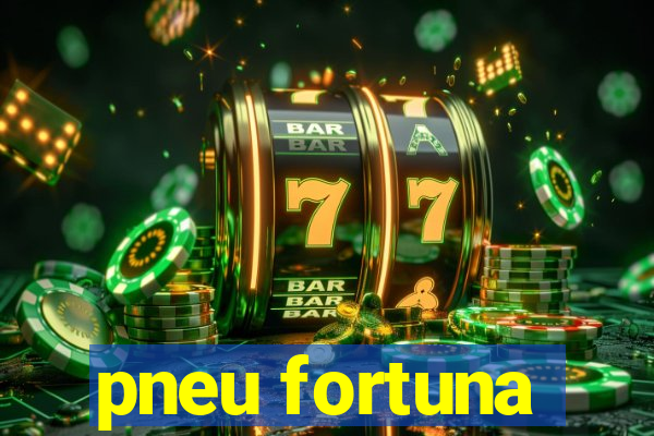 pneu fortuna