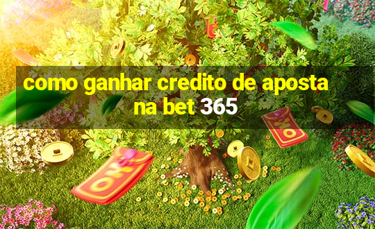 como ganhar credito de aposta na bet 365