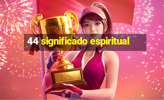 44 significado espiritual