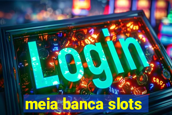 meia banca slots