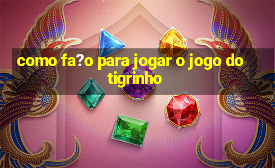 como fa?o para jogar o jogo do tigrinho