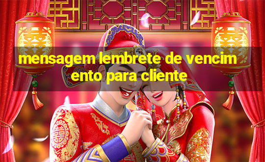 mensagem lembrete de vencimento para cliente