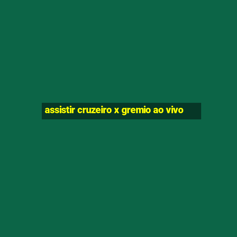 assistir cruzeiro x gremio ao vivo