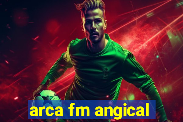 arca fm angical