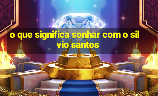 o que significa sonhar com o silvio santos