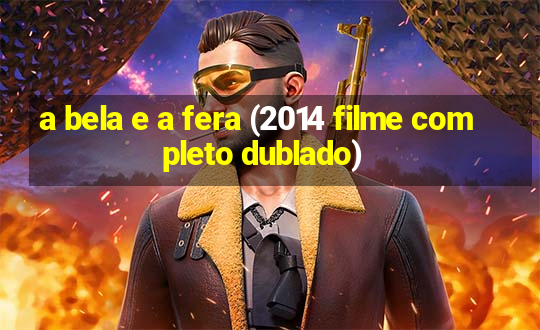 a bela e a fera (2014 filme completo dublado)