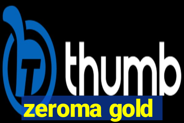 zeroma gold