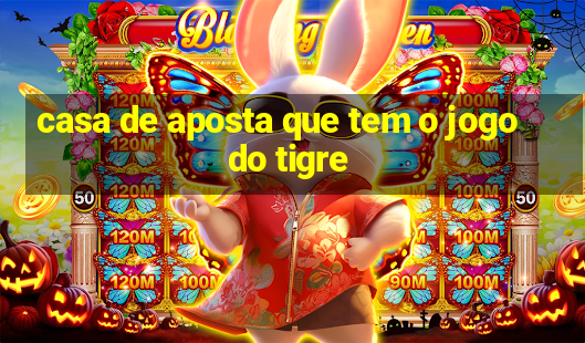 casa de aposta que tem o jogo do tigre