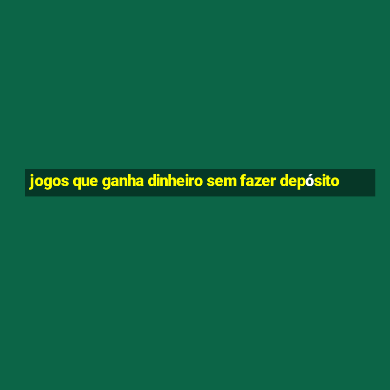 jogos que ganha dinheiro sem fazer depósito