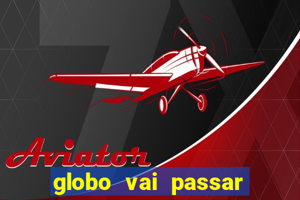 globo vai passar jogo hoje