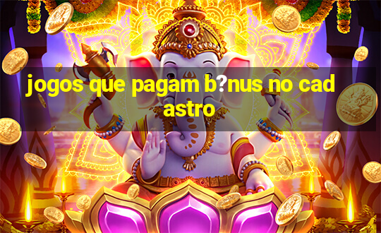 jogos que pagam b?nus no cadastro