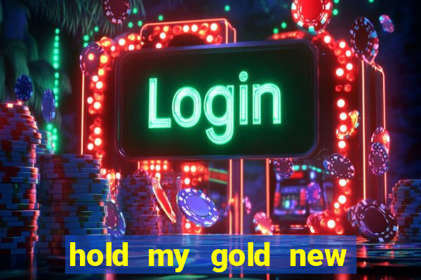 hold my gold new slot release