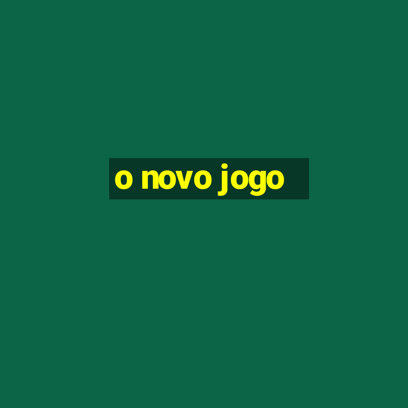 o novo jogo