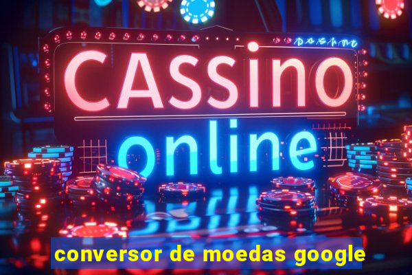 conversor de moedas google