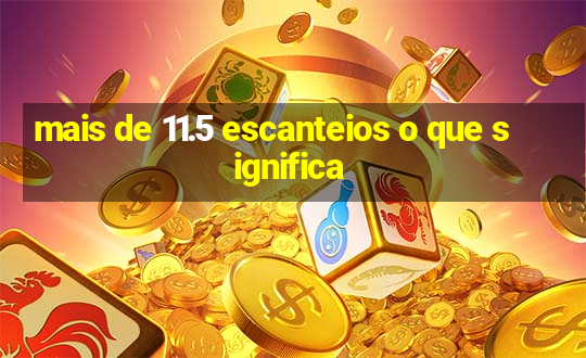 mais de 11.5 escanteios o que significa