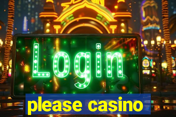 please casino