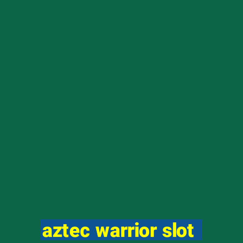 aztec warrior slot