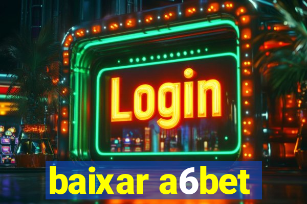 baixar a6bet