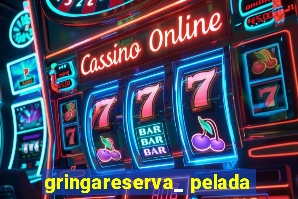 gringareserva_ pelada