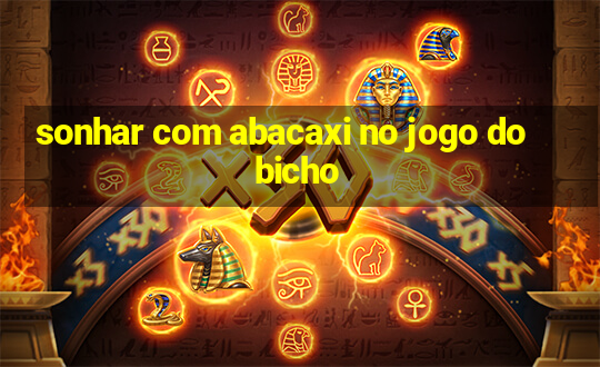 sonhar com abacaxi no jogo do bicho