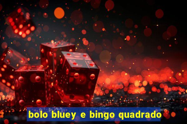 bolo bluey e bingo quadrado