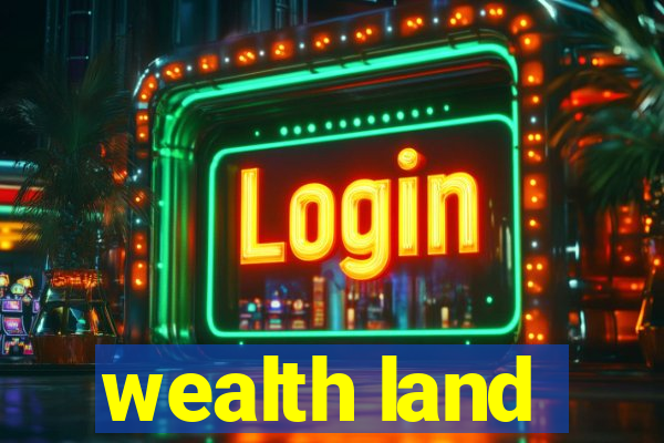 wealth land