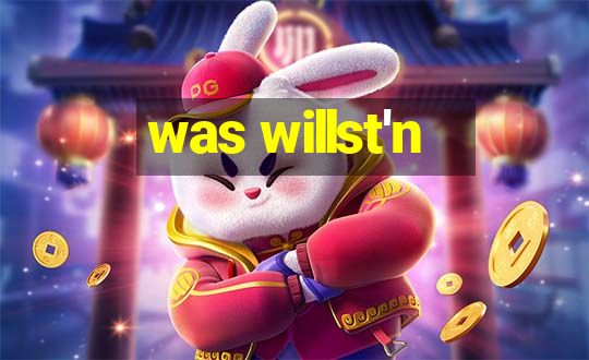 was willst'n