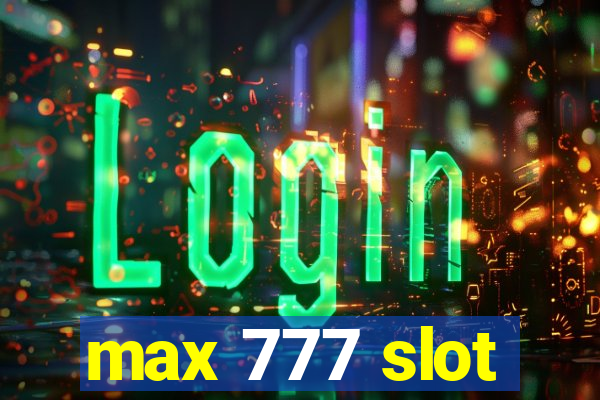 max 777 slot