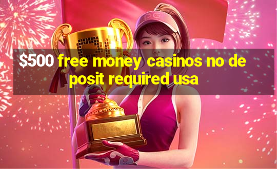 $500 free money casinos no deposit required usa