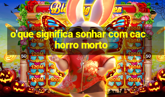 o'que significa sonhar com cachorro morto