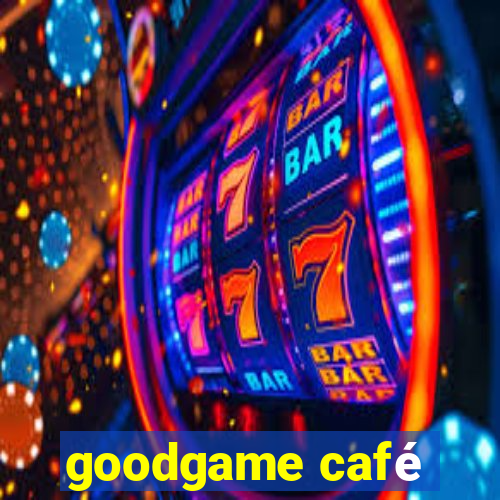 goodgame café