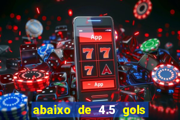 abaixo de 4.5 gols o que significa