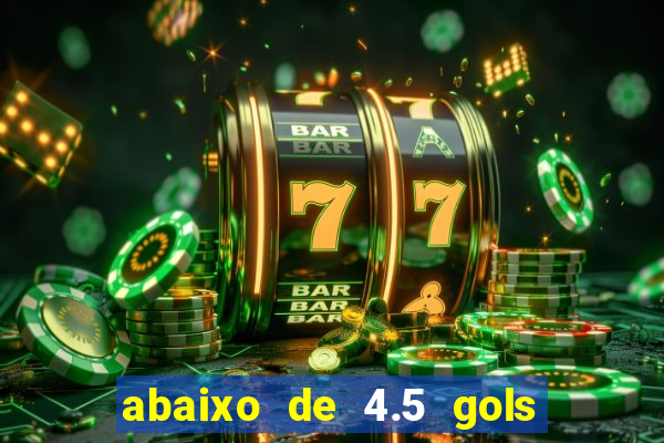 abaixo de 4.5 gols o que significa