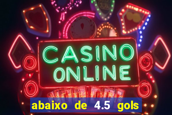 abaixo de 4.5 gols o que significa