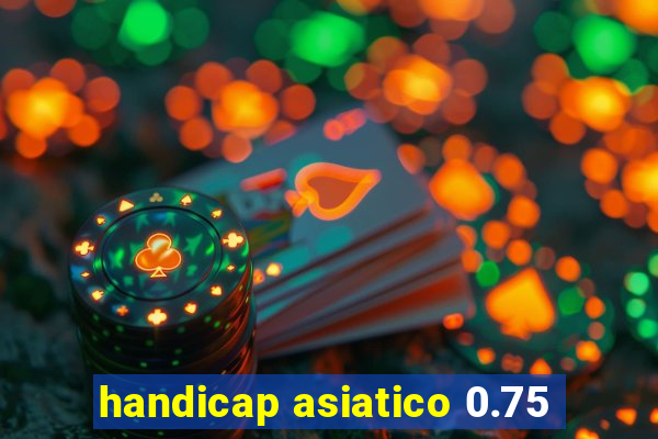 handicap asiatico 0.75