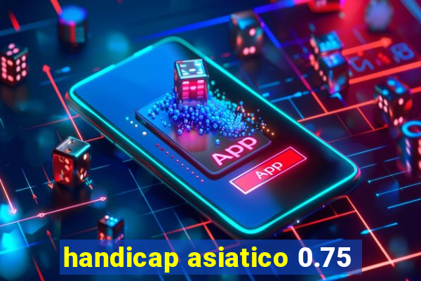 handicap asiatico 0.75