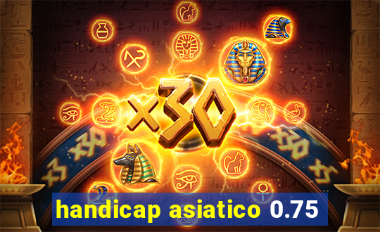 handicap asiatico 0.75