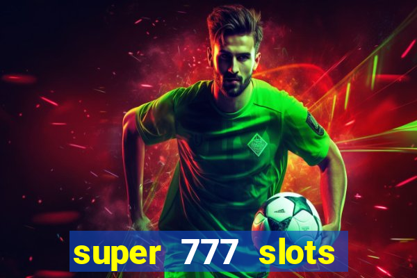 super 777 slots paga mesmo