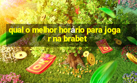 qual o melhor horário para jogar na brabet