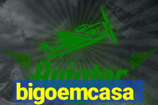 bigoemcasa