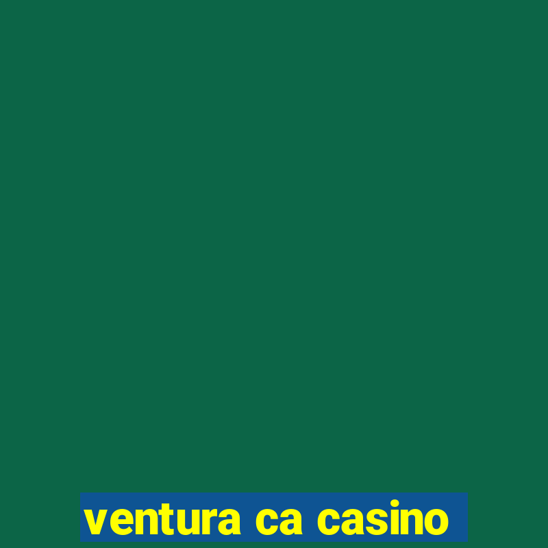 ventura ca casino