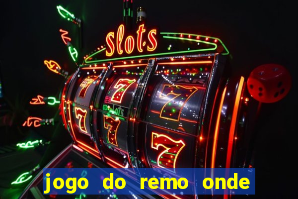 jogo do remo onde vai passar