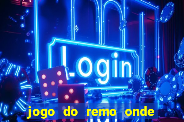 jogo do remo onde vai passar