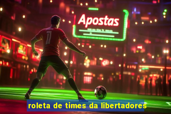 roleta de times da libertadores