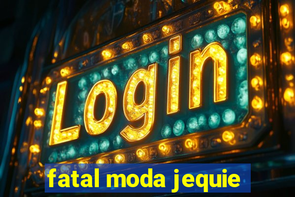 fatal moda jequie