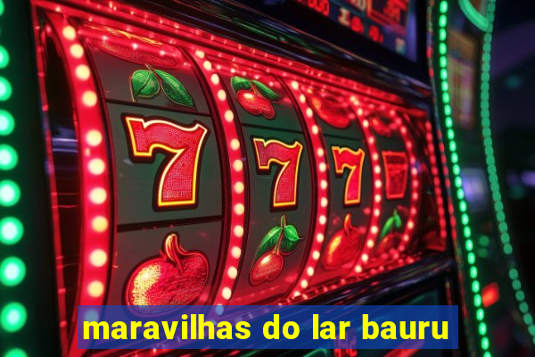 maravilhas do lar bauru