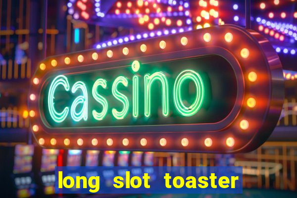 long slot toaster 2 slice